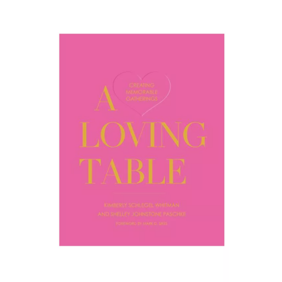 A Loving Table by Kimberly Schlegel Whitman & Shelley Johnstone Paschke