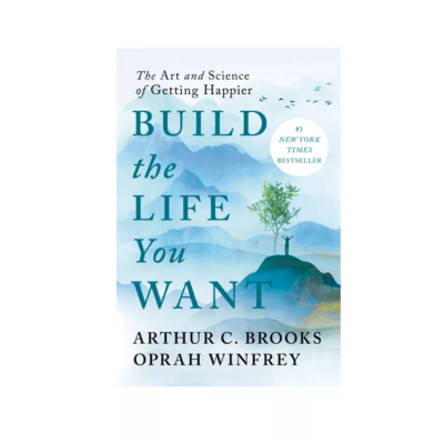 Build the Life You Want: The Art and Science of Getting Happier by Arthur C. Brooks and Oprah Winfrey