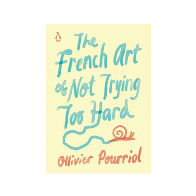 The French Art of Not Trying Too Hard