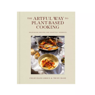 The Artful Way to Plant-Based Cooking - by Chloé Crane-LeRoux & Trudy Crane